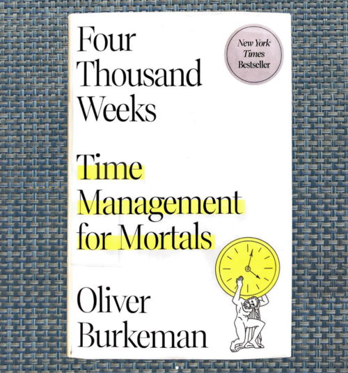 Four Thousand Weeks: Time Management for Mortals by Oliver Burkeman. 